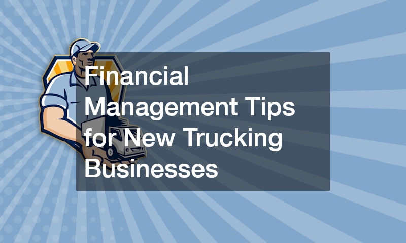 Financial Management Tips for New Trucking Businesses